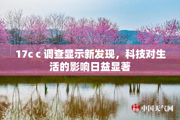 17c c 调查显示新发现，科技对生活的影响日益显著