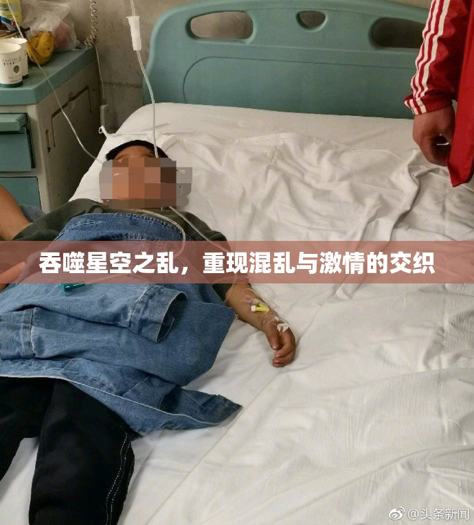 吞噬星空之乱，重现混乱与激情的交织