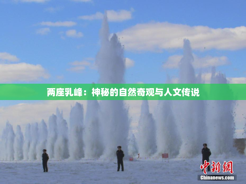 两座乳峰：神秘的自然奇观与人文传说