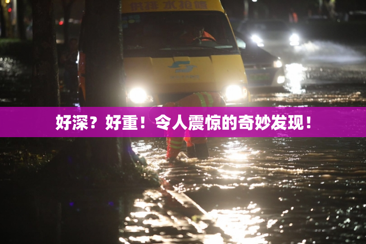 好深？好重！令人震惊的奇妙发现！