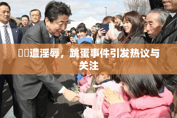 妺妺遭淫辱，跳蛋事件引发热议与关注