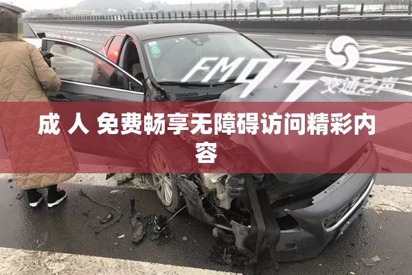 成 人 免费畅享无障碍访问精彩内容