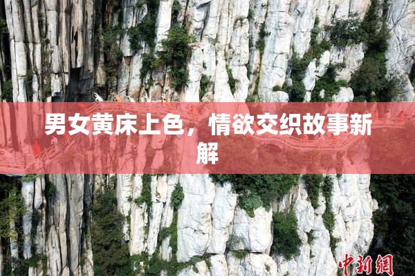 男女黄床上色，情欲交织故事新解