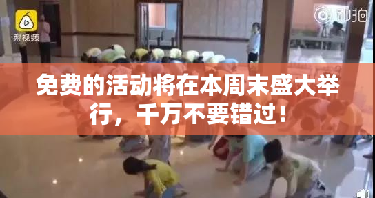 免费的活动将在本周末盛大举行，千万不要错过！