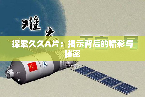 探索久久A片：揭示背后的精彩与秘密