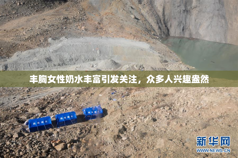 丰胸女性奶水丰富引发关注，众多人兴趣盎然