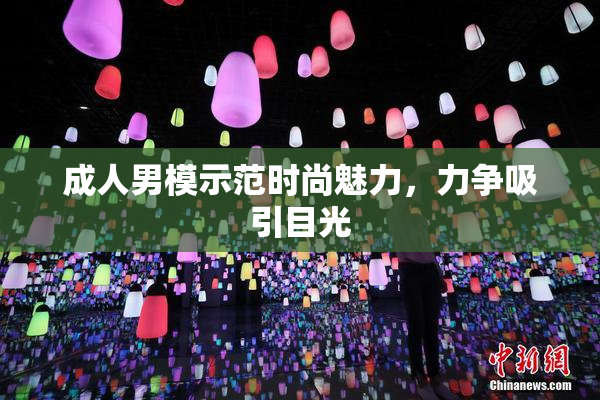 成人男模示范时尚魅力，力争吸引目光