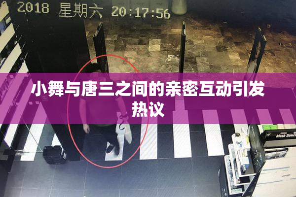 小舞与唐三之间的亲密互动引发热议