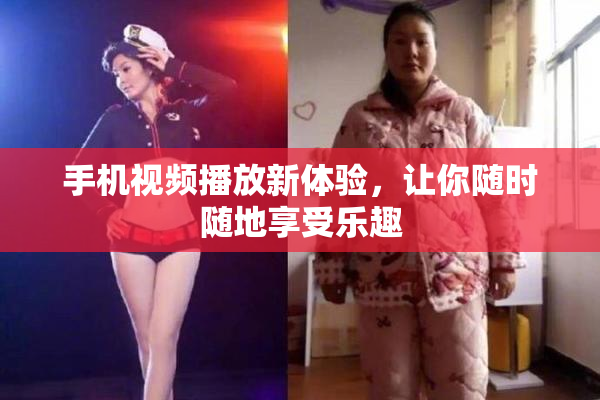 手机视频播放新体验，让你随时随地享受乐趣