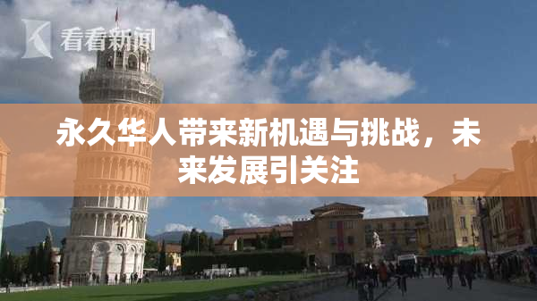 永久华人带来新机遇与挑战，未来发展引关注