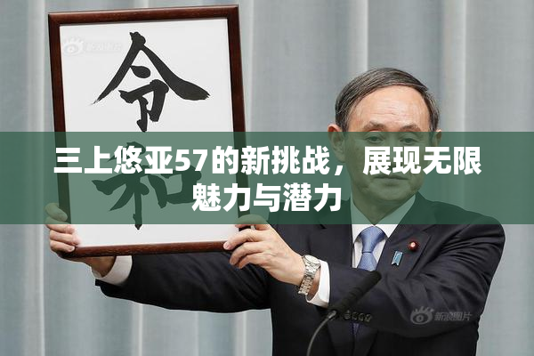 三上悠亚57的新挑战，展现无限魅力与潜力