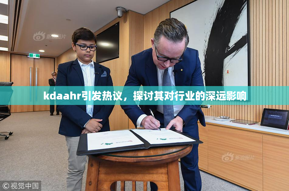 kdaahr引发热议，探讨其对行业的深远影响