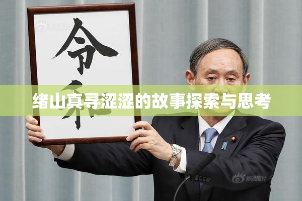 绪山真寻涩涩的故事探索与思考