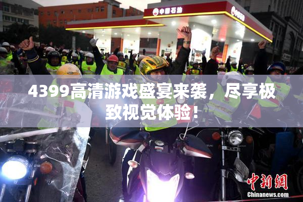 4399高清游戏盛宴来袭，尽享极致视觉体验！
