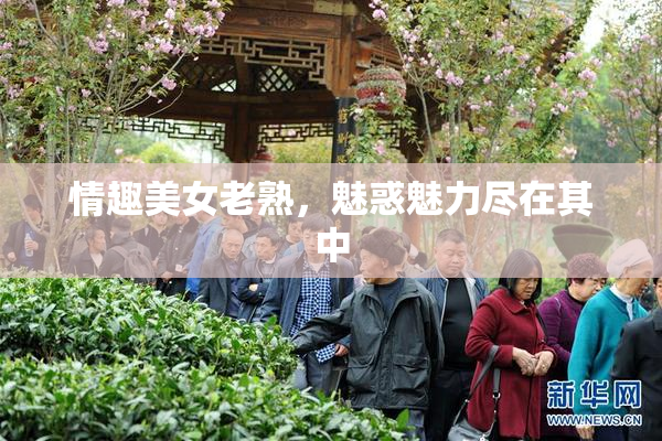 情趣美女老熟，魅惑魅力尽在其中