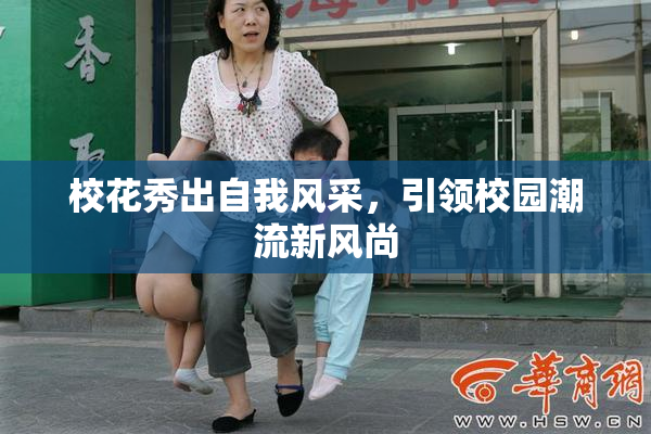 校花秀出自我风采，引领校园潮流新风尚