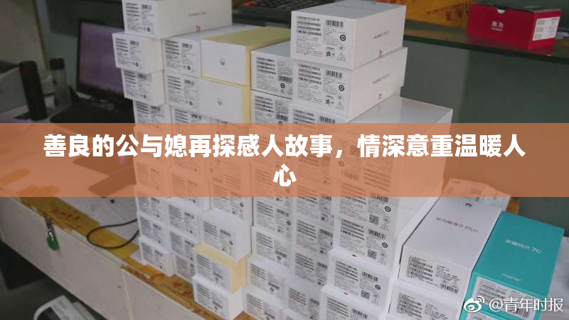 善良的公与媳再探感人故事，情深意重温暖人心
