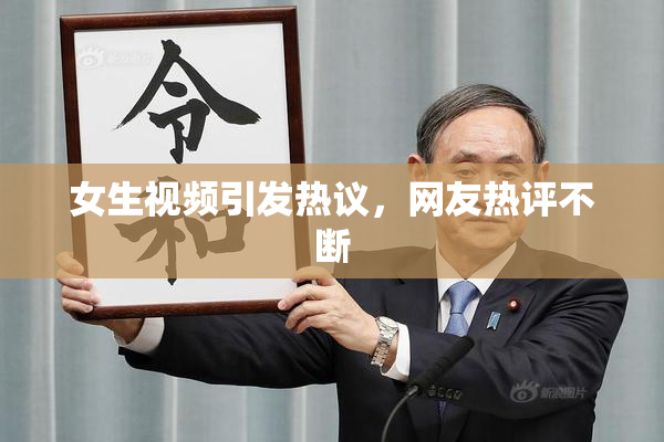 女生视频引发热议，网友热评不断