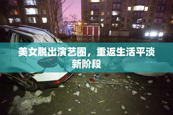 美女脱出演艺圈，重返生活平淡新阶段