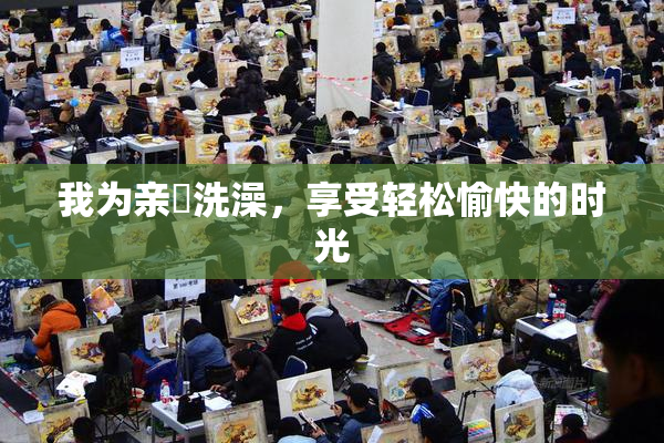 我为亲妺洗澡，享受轻松愉快的时光