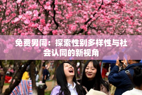 免费男同：探索性别多样性与社会认同的新视角