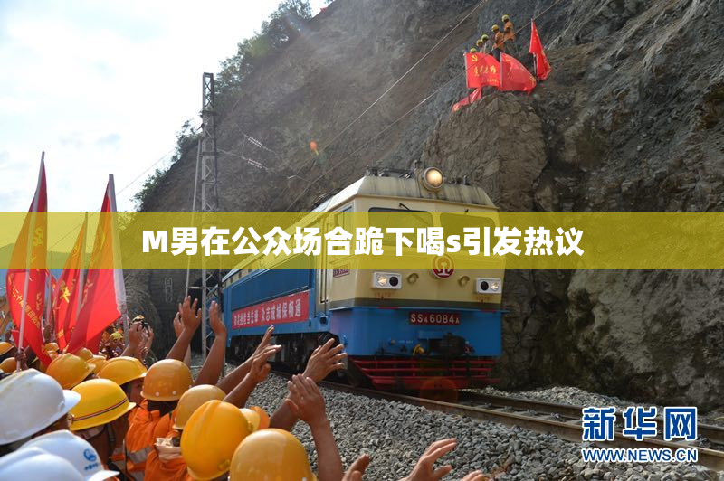 M男在公众场合跪下喝s引发热议
