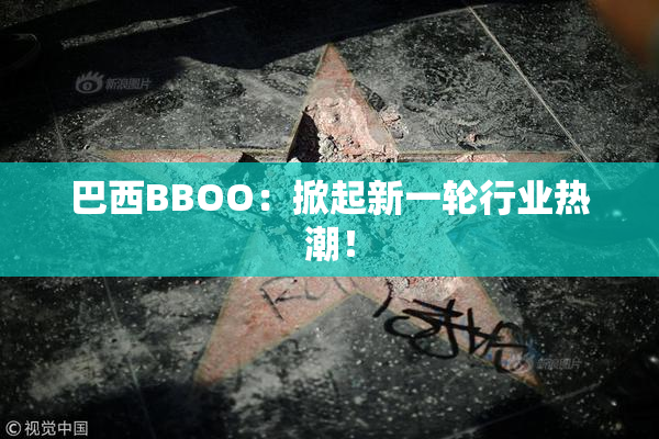 巴西BBOO：掀起新一轮行业热潮！