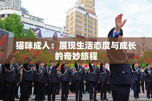 猫咪成人：展现生活态度与成长的奇妙旅程