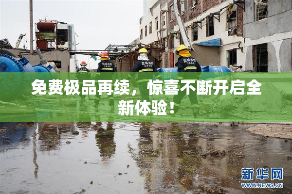 免费极品再续，惊喜不断开启全新体验！