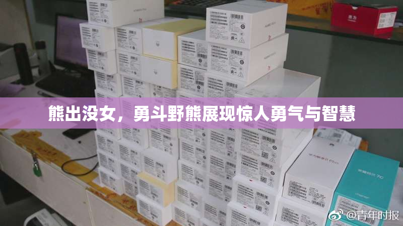 熊出没女，勇斗野熊展现惊人勇气与智慧