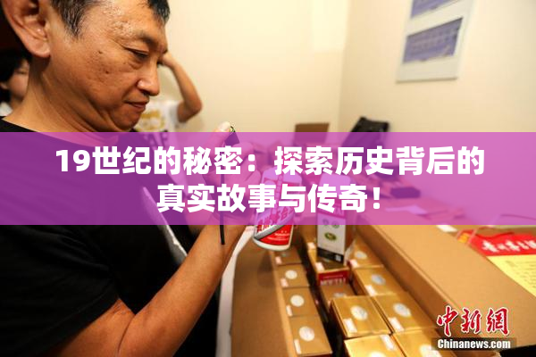 19世纪的秘密：探索历史背后的真实故事与传奇！