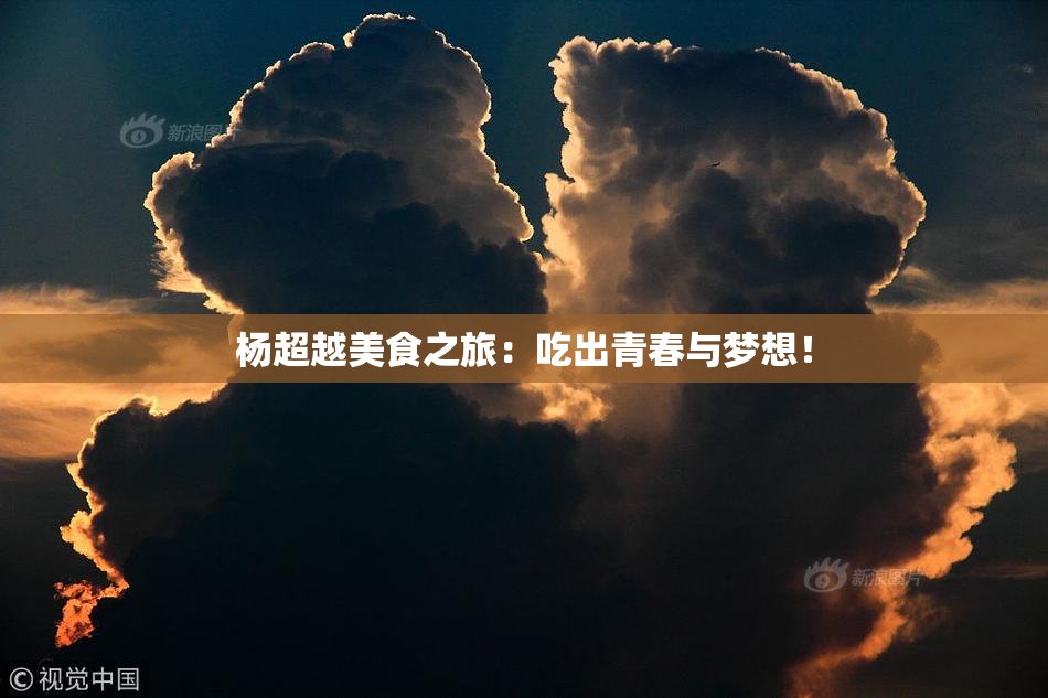 杨超越美食之旅：吃出青春与梦想！
