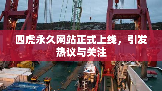 四虎永久网站正式上线，引发热议与关注