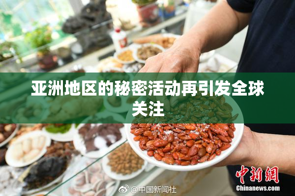 亚洲地区的秘密活动再引发全球关注