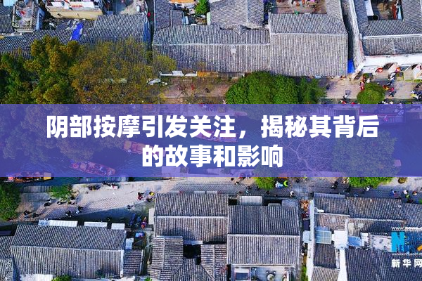 阴部按摩引发关注，揭秘其背后的故事和影响