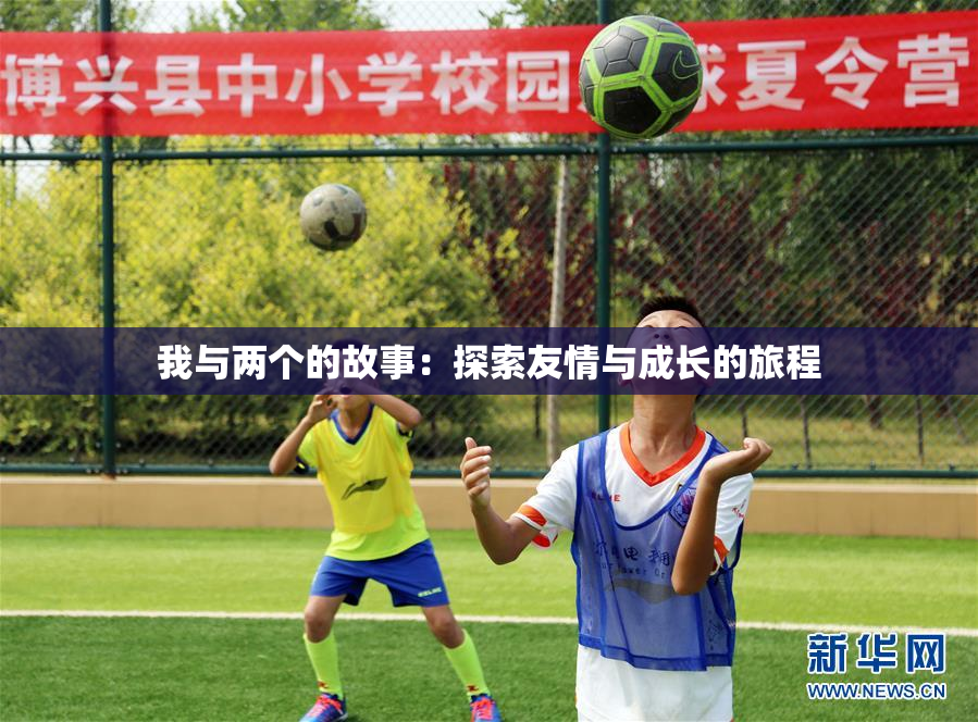 我与两个的故事：探索友情与成长的旅程