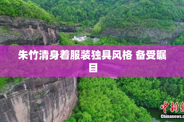 朱竹清身着服装独具风格 备受瞩目