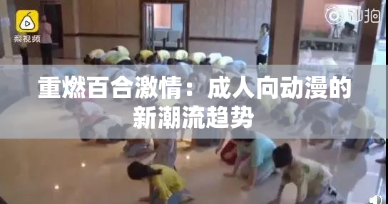 重燃百合激情：成人向动漫的新潮流趋势