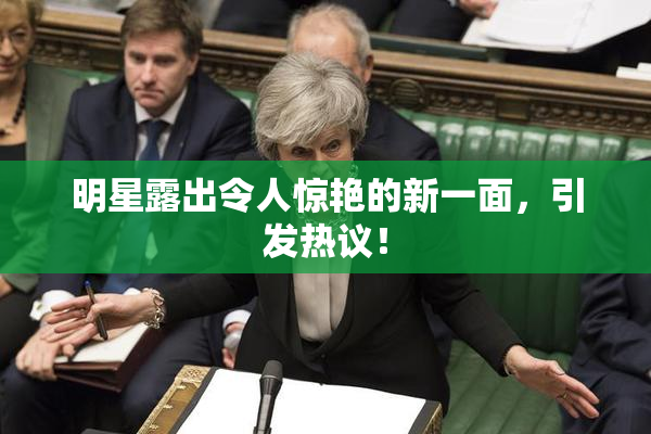 明星露出令人惊艳的新一面，引发热议！