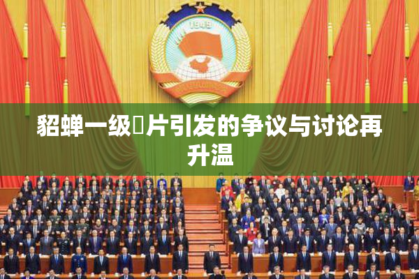 貂蝉一级婬片引发的争议与讨论再升温