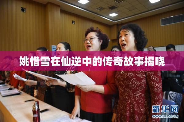 姚惜雪在仙逆中的传奇故事揭晓