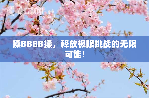 搡BBBB搡，释放极限挑战的无限可能！