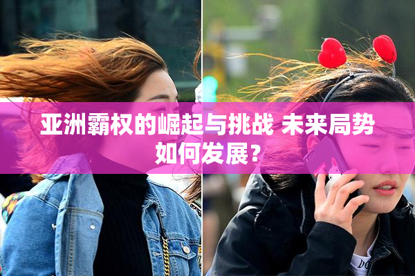 亚洲霸权的崛起与挑战 未来局势如何发展？