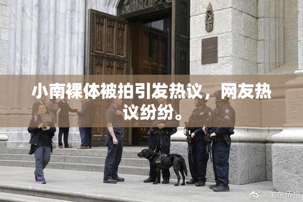 小南裸体被拍引发热议，网友热议纷纷。