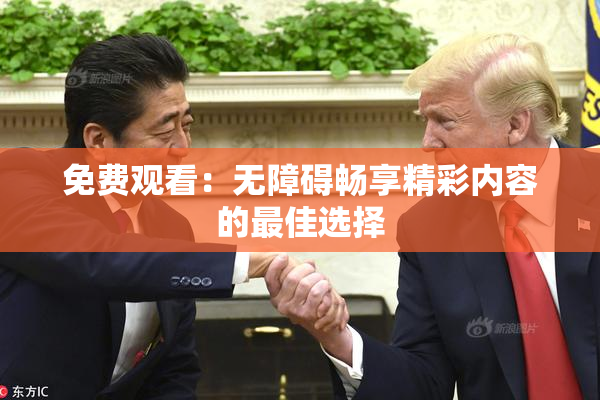 免费观看：无障碍畅享精彩内容的最佳选择
