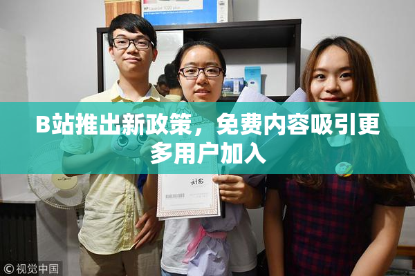 B站推出新政策，免费内容吸引更多用户加入