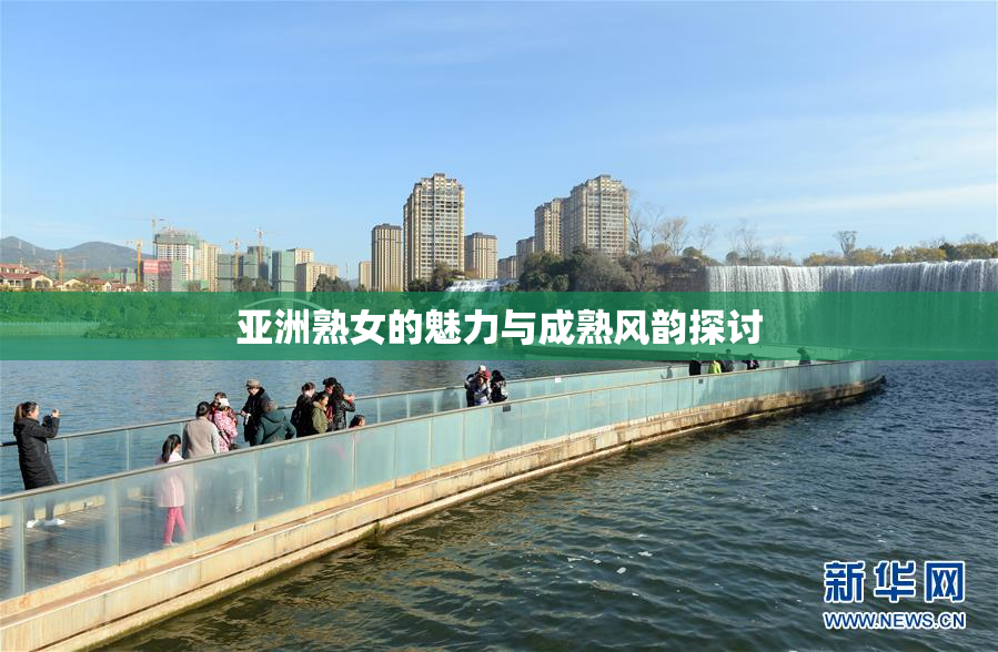 亚洲熟女的魅力与成熟风韵探讨