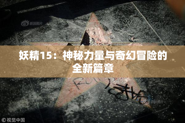 妖精15：神秘力量与奇幻冒险的全新篇章