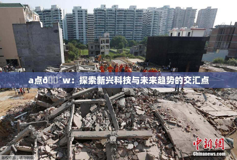 a点🔴w：探索新兴科技与未来趋势的交汇点