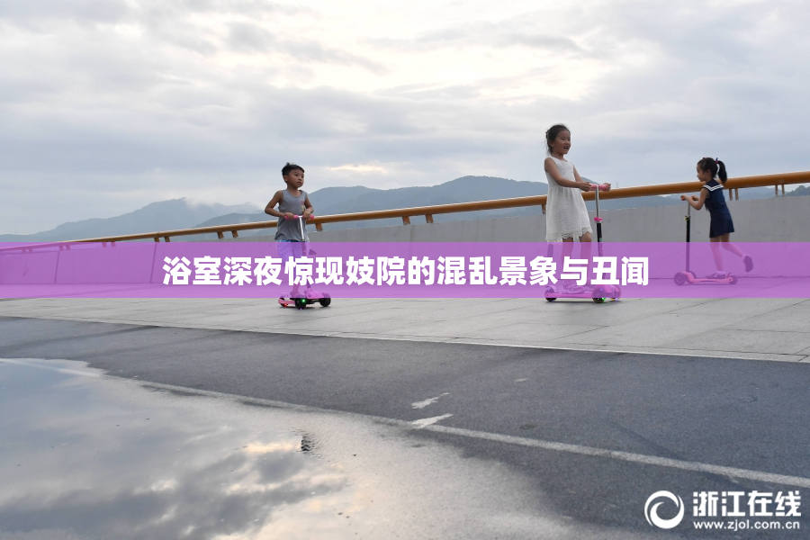 浴室深夜惊现妓院的混乱景象与丑闻